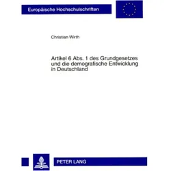Artikel 6 Abs. 1 des Grundgesetzes und die demografische Entwicklung in Deutschland, Fachbücher von Christian Wirth