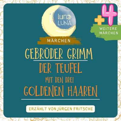 Gebrüder Grimm: Der Teufel mit den drei goldenen Haaren plus vier weitere Märchen - Gebrüder Grimm,Luna Luna, Audio, 9783754503676