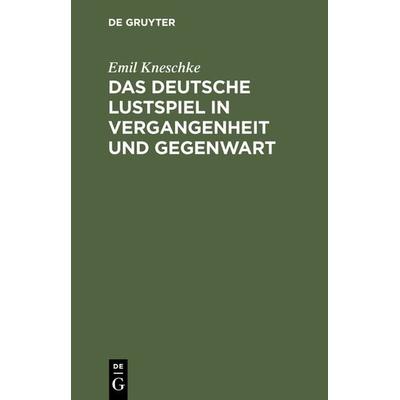 Das deutsche Lustspiel in Vergangenheit und Gegenwart, Gebundene Ausgabe von Emil Kneschke, De Gruyter, 978-3-11-236377-5