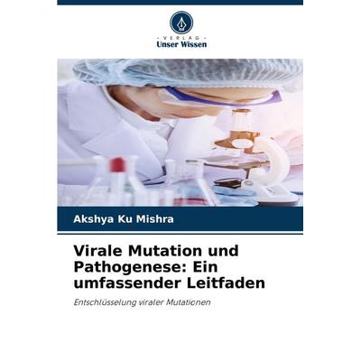 Virale Mutation und Pathogenese: Ein umfassender Leitfaden, Taschenbuch von Akshya Ku Mishra, Verlag Unser Wissen, 978-620-8-15930-6