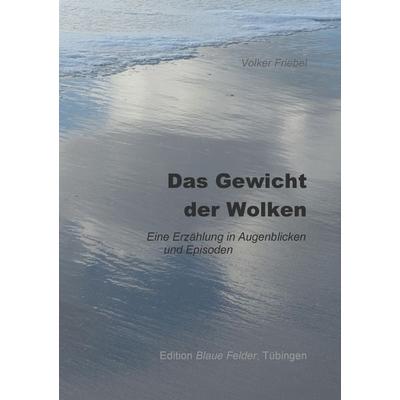 Das Gewicht der Wolken, Taschenbuch von Volker Friebel, Edition Blaue Felder, 978-3-936487-90-9