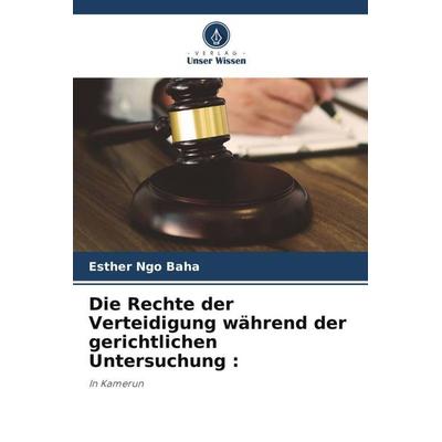 Die Rechte der Verteidigung während der gerichtlichen Untersuchung :, Taschenbuch von Esther Ngo Baha, Verlag Unser Wissen, 978-620-5-62660-3