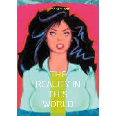The Reality in this world, Taschenbuch von Bernd Schubert, BoD – Books on Demand, 978-3-7597-0455-9