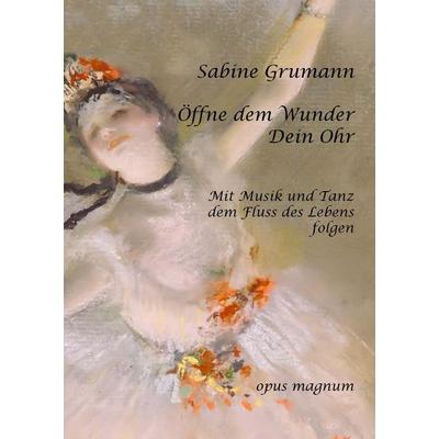 Öffne dem Wunder Dein Ohr, Taschenbuch von Sabine Grumann, Opus magnum, 978-3-939322-49-8