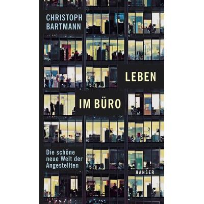 Leben im Büro, Gebundene Ausgabe von Christoph Bartmann, Carl Hanser, 978-3-446-24372-9