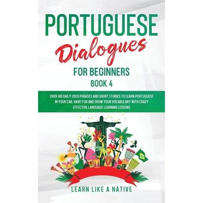 Portuguese Dialogues for Beginners Book 4, Taschenbuch von Learn Like A. Native, Learn Like A Native, 978-1-80209-023-9