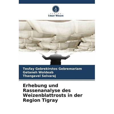 Erhebung und Rassenanalyse des Weizenblattrosts in der Region Tigray, Taschenbuch von Tesfay Gebrekirstos Gebremariam,Getaneh Woldeab,Thangavel