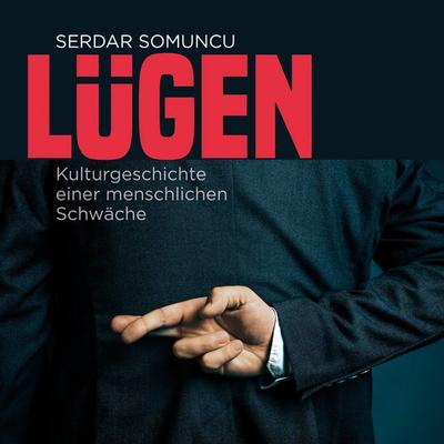 Lügen - Die Kulturgeschichte einer menschlichen Schwäche - Serdar Somuncu, Audio, 4251489306206