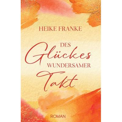 Des Glückes wundersmamer Takt, Taschenbuch von Heike Franke, Tolino Media, 978-3-7579-3536-8