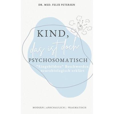 Kind, das ist doch psychosomatisch, Taschenbuch von Felix Petersen, BoD – Books on Demand, 978-3-8192-7433-6