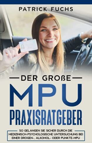 Patrick Fuchs - Der große MPU Praxisratgeber: So gelangen Sie sicher durch die Medizinisch-Psychologische Untersuchung bei einer Drogen-, Alkohol- oder Punkte-MPU - Preis vom 09.10.2026 07:28:09 h
