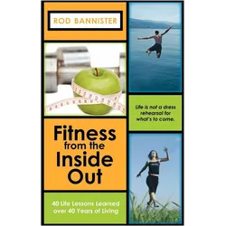 Fitness From The Inside Out, 40 Life Lessons Learned Over 40, Ratgeber von Rod Bannister
