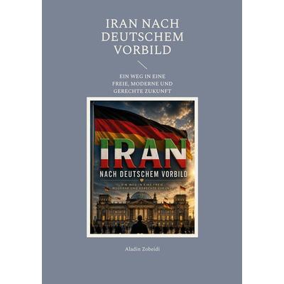 Iran nach deutschem Vorbild, Taschenbuch von Aladin Zobeidi, BoD – Books on Demand, 978-3-696-77856-9