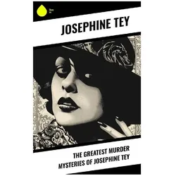 The Greatest Murder Mysteries of Josephine Tey, Belletristik von Josephine Tey
