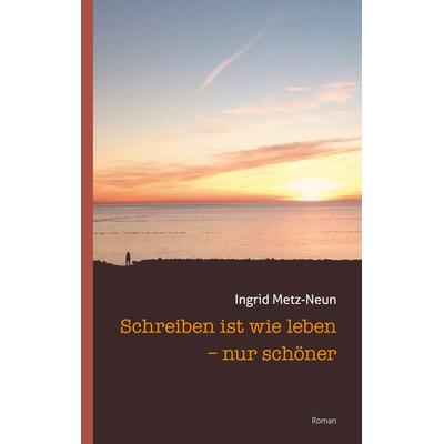 Schreiben ist wie leben - nur schöner, Taschenbuch von Ingrid Metz-Neun, BoD – Books on Demand, 978-3-7494-2995-0
