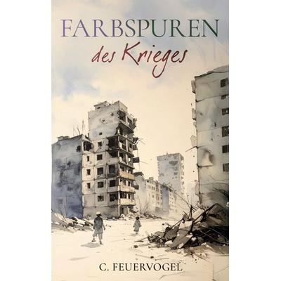 Farbspuren des Krieges, Taschenbuch von C. Feuervogel, BoD – Books on Demand, 978-3-8192-3401-9