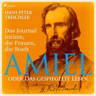 Amiel oder Das gespiegelte Leben - Das Journal intime, die Frauen, die Stadt (Ungekürzt) - Hans Peter Treichler, Audio, 9788726234428