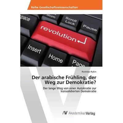 Der arabische Frühling, der Weg zur Demokratie?, Taschenbuch von Rostislav Rukin, AV Akademikerverlag, 978-3-639-49701-4