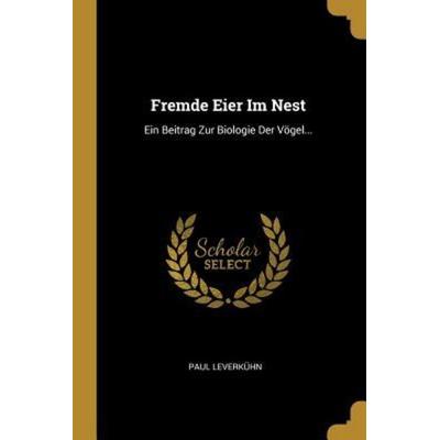 Fremde Eier Im Nest: Ein Beitrag Zur Biologie Der Vögel..., Taschenbuch von Paul Leverkuhn, Creative Media Partners, LLC, 978-1-01-076675-9
