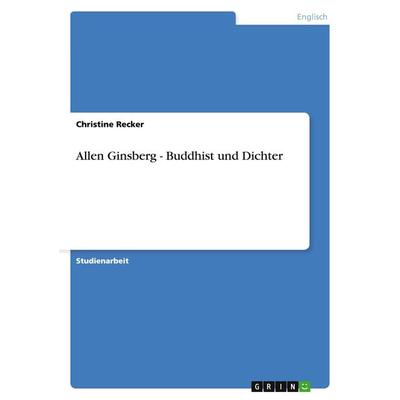 Allen Ginsberg - Buddhist und Dichter, Taschenbuch von Christine Recker, GRIN, 978-3-638-73034-1