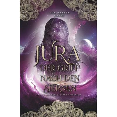 Jura - Der Griff nach den Sternen, Taschenbuch von Lisa Harley Lopez, Tolino media, 978-3-7579-7453-4