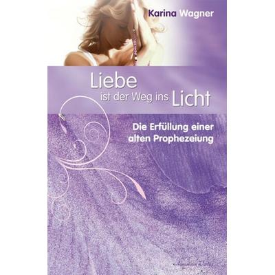 Liebe ist der Weg ins Licht, Gebundene Ausgabe von Karina Wagner, Aquamarin, 978-3-89427-554-9