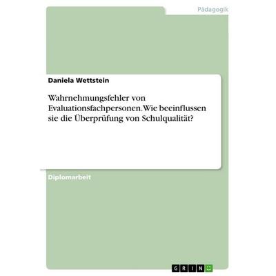 Wahrnehmungsfehler von Evaluationsfachpersonen. Wie beeinflussen sie die Überprüfung von Schulqualität?, Taschenbuch von Daniela Wettstein, GRIN,