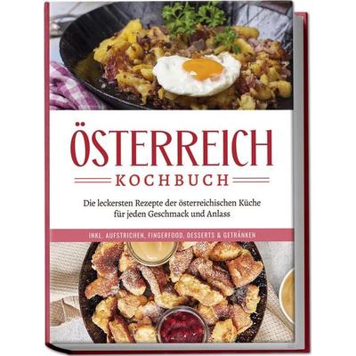 Österreich Kochbuch: Die leckersten Rezepte der österreichischen Küche für jeden Geschmack und Anlass | inkl. Aufstrichen, Fingerfood, Desserts &