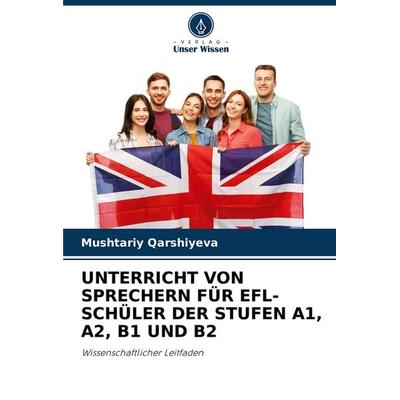 Unterricht von Sprechern für Efl-Schüler der Stufen A1, A2, B1 und B2, Taschenbuch von Mushtariy Qarshiyeva, Verlag Unser Wissen, 978-620-8-04621-7