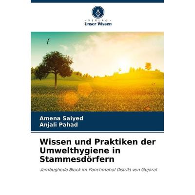Wissen und Praktiken der Umwelthygiene in Stammesdörfern, Taschenbuch von Amena Saiyed,Anjali Pahad, Verlag Unser Wissen, 978-620-7-92572-8