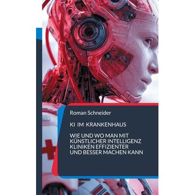 KI im Krankenhaus, Taschenbuch von Roman Schneider, BoD – Books on Demand, 978-3-695-70147-6