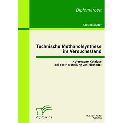 Technische Methanolsynthese im Versuchsstand: Heterogene Katalyse bei der Herstellung von Methanol, Taschenbuch von Karsten Müller, Bachelor + Master