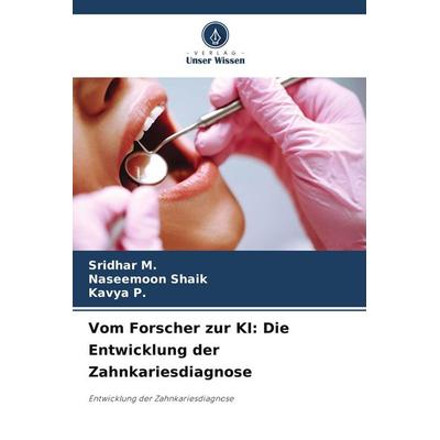 Vom Forscher zur KI: Die Entwicklung der Zahnkariesdiagnose, Taschenbuch von Sridhar M.,Naseemoon Shaik,Kavya P., Verlag Unser Wissen,