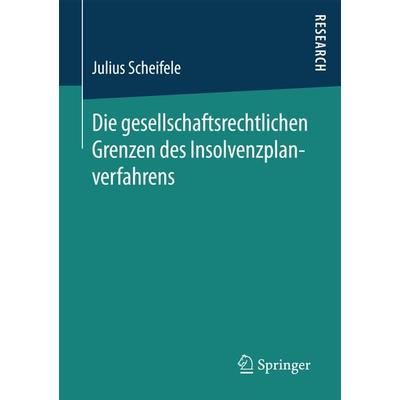 Die gesellschaftsrechtlichen Grenzen des Insolvenzplanverfahrens, Taschenbuch von Julius Scheifele, Springer Fachmedien Wiesbaden GmbH,