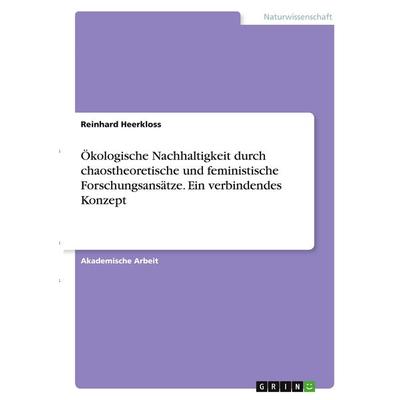 Ökologische Nachhaltigkeit durch chaostheoretische und feministische Forschungsansätze. Ein verbindendes Konzept, Taschenbuch von Reinhard Heerkloss,