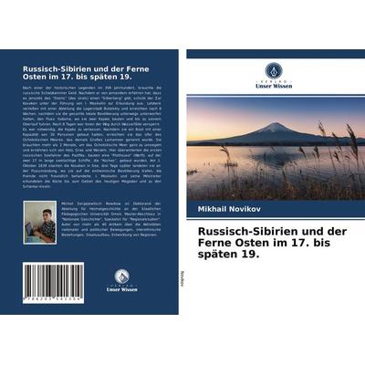 Russisch-Sibirien und der Ferne Osten im 17. bis späten 19., Taschenbuch von Mikhail Novikov, BoD - Books on Demand, 978-620-3-54130-4