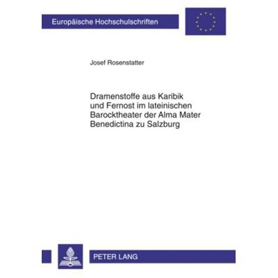 Dramenstoffe aus Karibik und Fernost im lateinischen Barocktheater der Alma Mater Benedictina zu Salzburg, Taschenbuch von Josef Rosenstatter, Peter