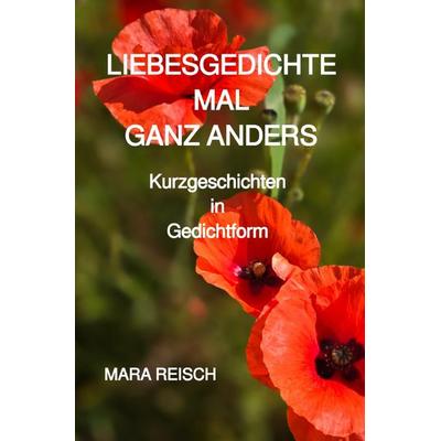 LIEBESGEDICHTE MAL GANZ ANDERS, Taschenbuch von Mara Reisch, Epubli, 978-3-8190-3311-7