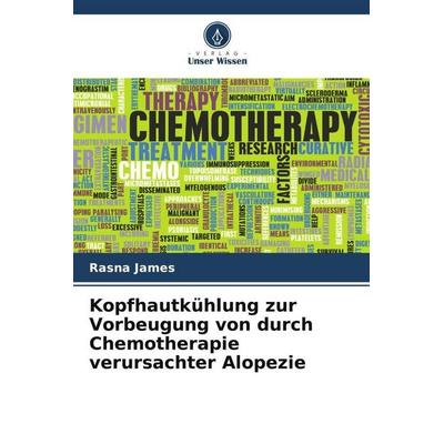 James, R: Kopfhautkühlung zur Vorbeugung von durch Chemother, Taschenbuch von Rasna James, Verlag Unser Wissen, 978-620-8-86767-6