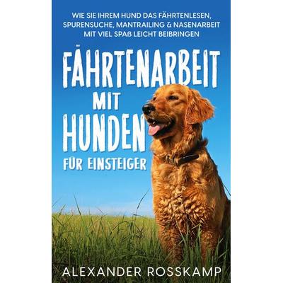 Fährtenarbeit mit Hunden für Einsteiger, Taschenbuch von Alexander Rosskamp, BoD – Books on Demand, 978-3-7562-0843-2