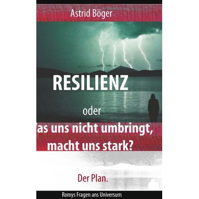 Resilienz oder Was uns nicht umbringt, macht uns stark? Der Plan., Taschenbuch von Astrid Böger, BoD – Books on Demand, 978-3-7481-4127-3