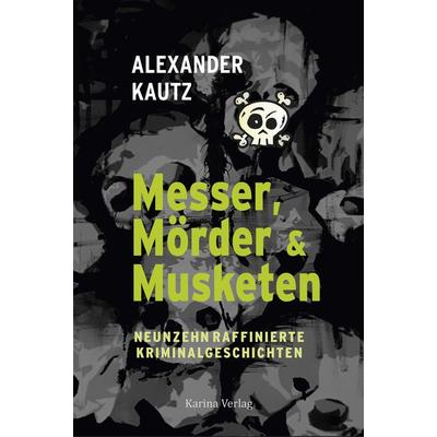 Messer, Mörder & Musketen, Taschenbuch von Alexander Kautz, Karina-Verlag, 978-3-903161-93-1