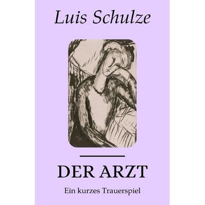 Der Arzt, Taschenbuch von Luis Schulze, Epubli, 978-3-565-70711-9