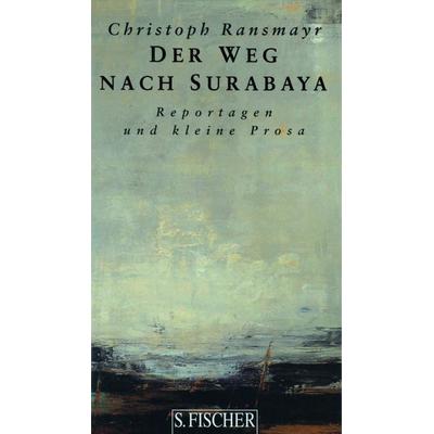 Der Weg nach Surabaya, Gebundene Ausgabe von Christoph Ransmayr, S. Fischer Verlag, 978-3-10-062916-6