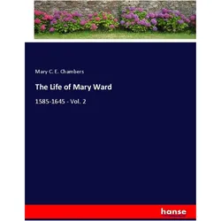 The Life of Mary Ward, Belletristik von Mary C. E. Chambers