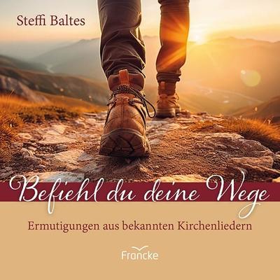 Befiehl du deine Wege, Geheftet von Steffi Baltes, Francke-Buch, 978-3-96362-413-1