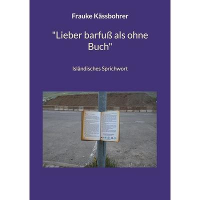 Lieber barfuß als ohne Buch, Taschenbuch von Frauke Kässbohrer, BoD – Books on Demand, 978-3-7578-6065-3