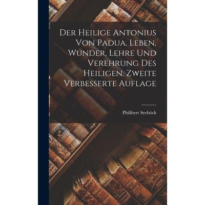 Der heilige Antonius von Padua. Leben, Wunder, Lehre und Verehrung des Heiligen. Zweite verbesserte Auflage, Gebundene Ausgabe von Philibert Seeböck,