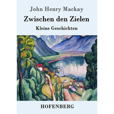 Zwischen den Zielen, Taschenbuch von John Henry Mackay, Hofenberg, 978-3-86199-866-2