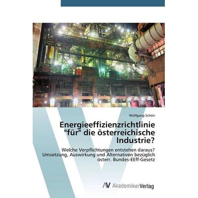 Energieeffizienzrichtlinie 'für' die österreichische Industrie?, Taschenbuch von Wolfgang Schön, AV Akademikerverlag, 978-3-639-67915-1